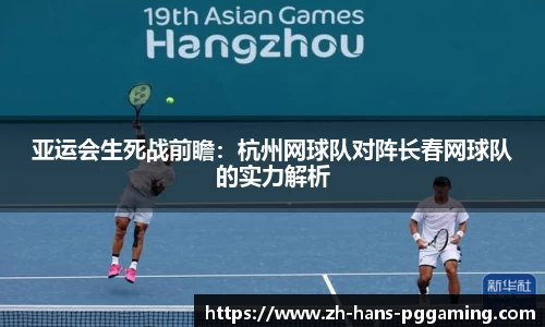 亚运会生死战前瞻：杭州网球队对阵长春网球队的实力解析