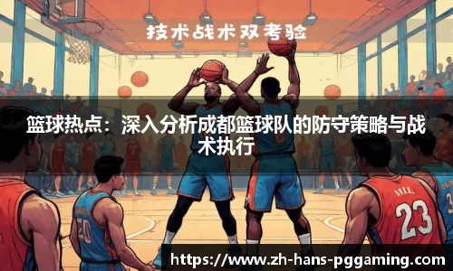 篮球热点：深入分析成都篮球队的防守策略与战术执行
