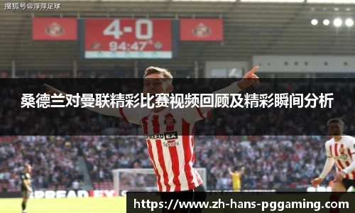 桑德兰对曼联精彩比赛视频回顾及精彩瞬间分析